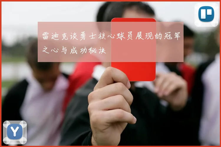 雷迪克谈勇士核心球员展现的冠军之心与成功秘诀