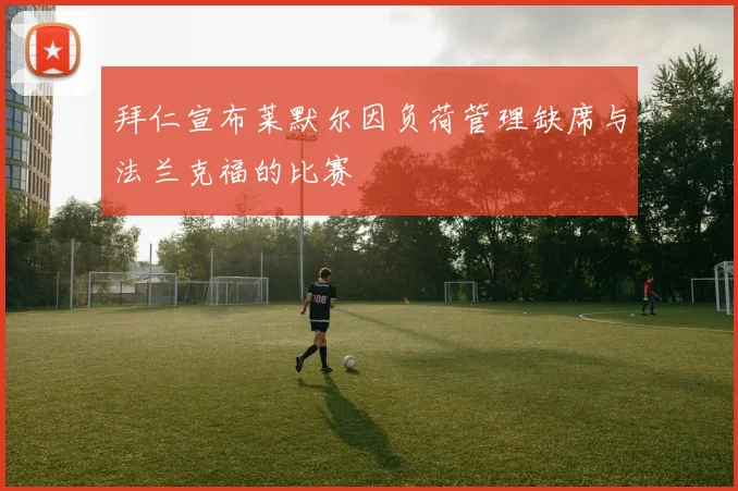 拜仁宣布莱默尔因负荷管理缺席与法兰克福的比赛
